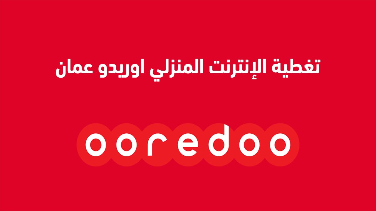 تغطية الإنترنت المنزلي اوريدو عمان