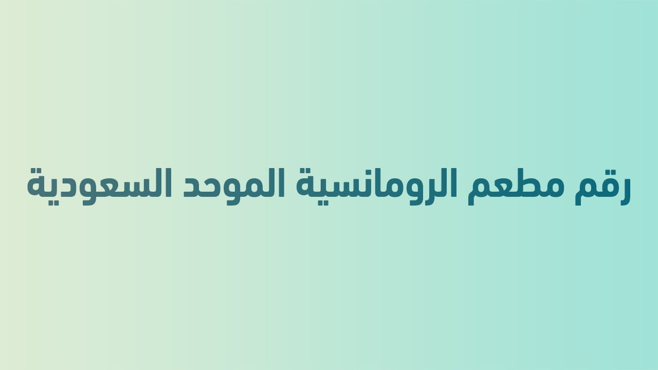 رقم مطعم الرومانسية الموحد السعودية